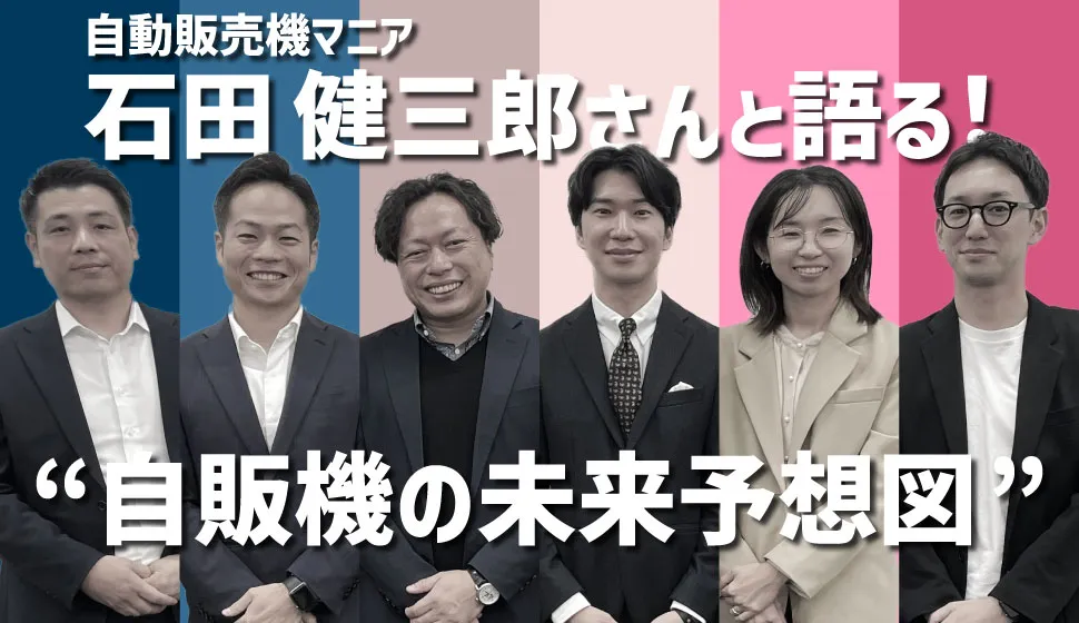 自販機の未来とは？自動販売機マニア・石田健三郎さんとの座談会
